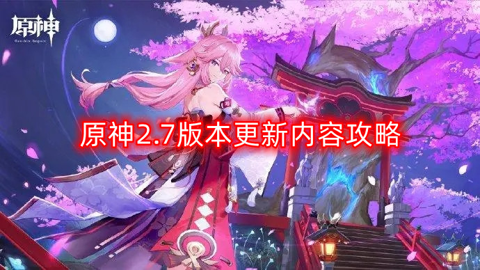 原神2.7版本全新内容详尽攻略解析