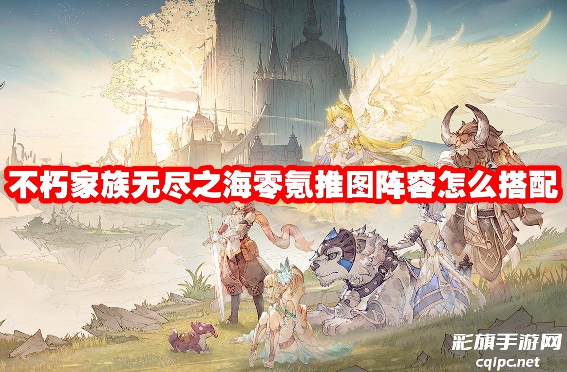 《不朽家族：无尽之海零氪玩家推图阵容攻略详解》