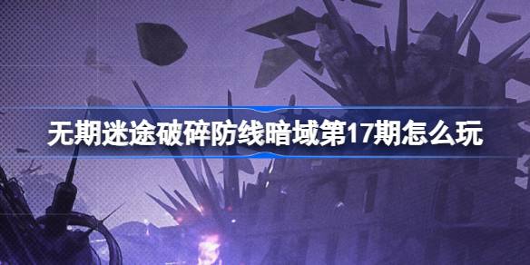 《无期迷途》暗域第17期攻略