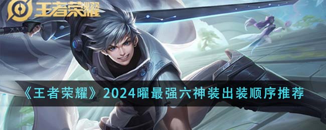 2024年王者荣耀曜六神装出装攻略及最佳顺序解析
