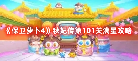 《萝卜4》秋妃传第101关三星通关攻略分享