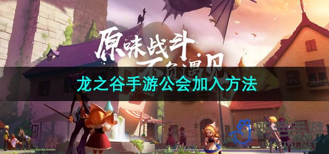 《龙之谷手游》公会招募指南：轻松加入心仪公会