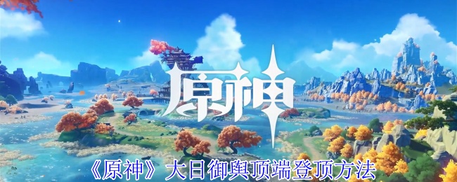 原神大日御舆巅峰攻略：揭秘如何登顶