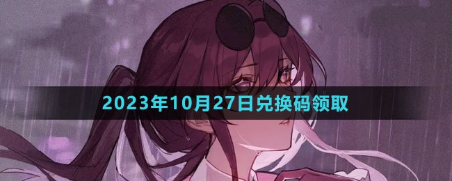 《崩坏星穹铁道》2023年10月27日官方兑换码揭晓