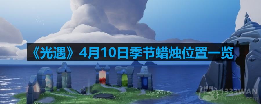 《光遇》4月10日季节活动蜡烛分布全解析