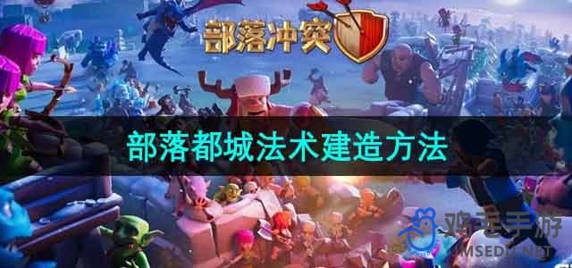 《部落冲突》部落基地魔法阵构建攻略