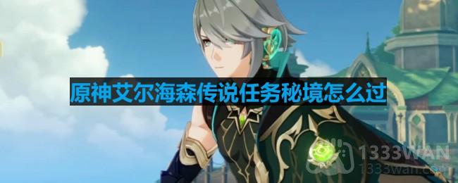 《原神》艾尔海森传说任务秘境攻略详解